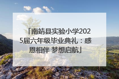 南靖县实验小学2025届六年级毕业典礼：感恩相伴 梦想启航