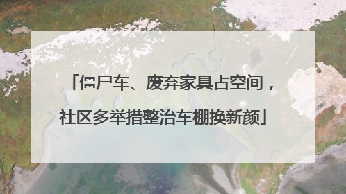 僵尸车、废弃家具占空间，社区多举措整治车棚换新颜