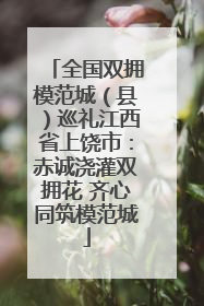 全国双拥模范城（县）巡礼江西省上饶市：赤诚浇灌双拥花 齐心同筑模范城