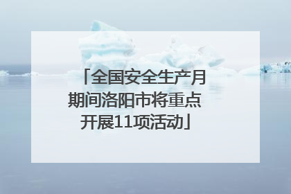 全国安全生产月期间洛阳市将重点开展11项活动
