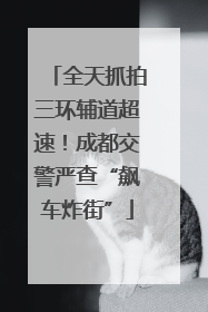全天抓拍三环辅道超速！成都交警严查“飙车炸街”