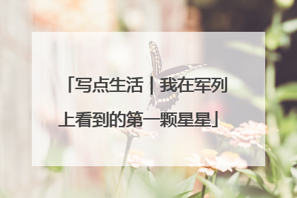 写点生活｜我在军列上看到的第一颗星星