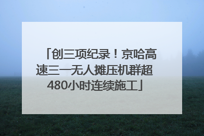 创三项纪录！京哈高速三一无人摊压机群超480小时连续施工