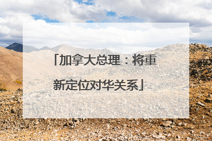 加拿大总理：将重新定位对华关系