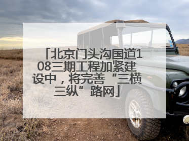 北京门头沟国道108三期工程加紧建设中，将完善“三横三纵”路网