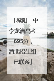 城阳一中李龙潜高考695分，清北招生组已联系