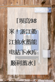 坝高98米！浙江衢江抽水蓄能电站下水库顺利蓄水