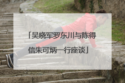 吴晓军罗东川与陈得信朱可炳一行座谈