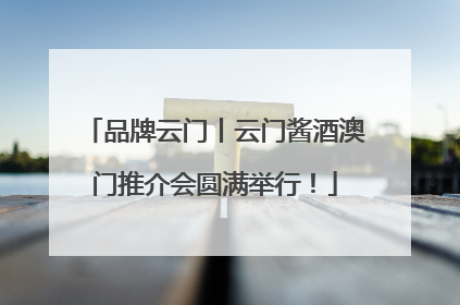 品牌云门丨云门酱酒澳门推介会圆满举行！