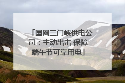 国网三门峡供电公司：主动出击 保障端午节可靠用电