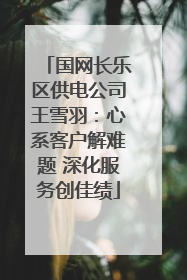 国网长乐区供电公司王雪羽：心系客户解难题 深化服务创佳绩