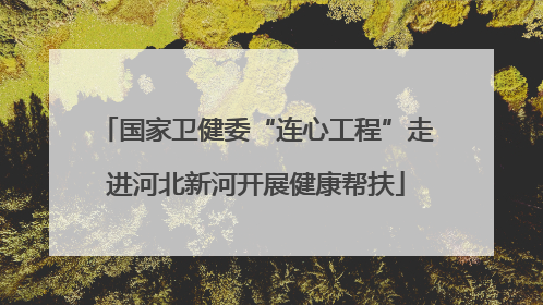 国家卫健委“连心工程”走进河北新河开展健康帮扶