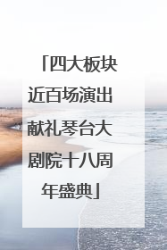 四大板块近百场演出献礼琴台大剧院十八周年盛典