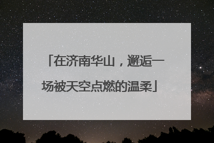 在济南华山，邂逅一场被天空点燃的温柔