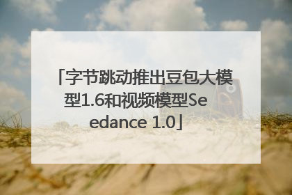 字节跳动推出豆包大模型1.6和视频模型Seedance 1.0