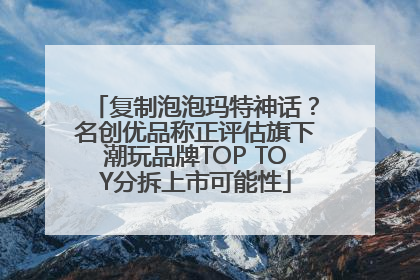 复制泡泡玛特神话？名创优品称正评估旗下潮玩品牌TOP TOY分拆上市可能性