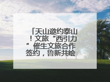 天山邀约泰山！文旅“西引力”催生文旅合作签约，鲁新共绘丝路诗与远方