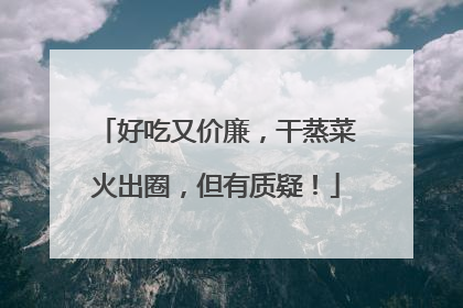 好吃又价廉，干蒸菜火出圈，但有质疑！