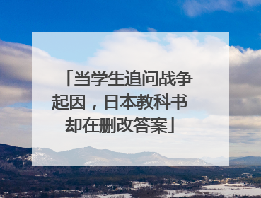 当学生追问战争起因，日本教科书却在删改答案