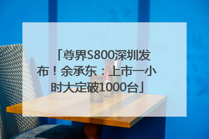 尊界S800深圳发布！余承东：上市一小时大定破1000台