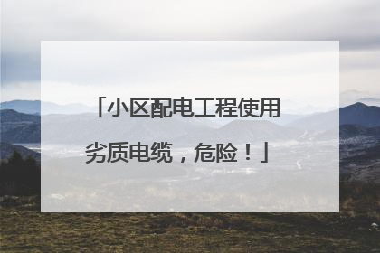 小区配电工程使用劣质电缆，危险！
