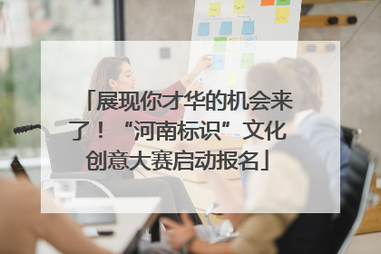 展现你才华的机会来了！“河南标识”文化创意大赛启动报名