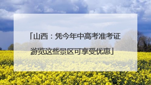 山西：凭今年中高考准考证 游览这些景区可享受优惠