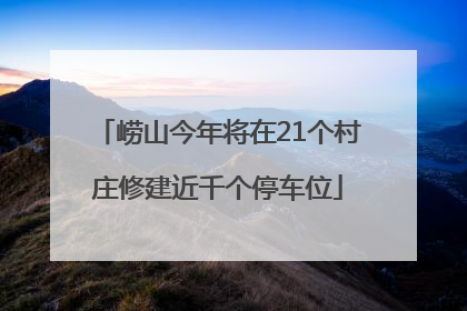 崂山今年将在21个村庄修建近千个停车位