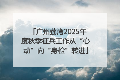 广州荔湾2025年度秋季征兵工作从“心动”向“身检”转进