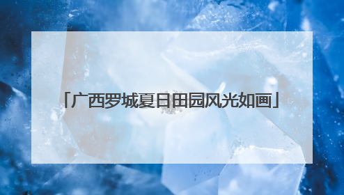 广西罗城夏日田园风光如画