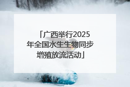 广西举行2025年全国水生生物同步增殖放流活动