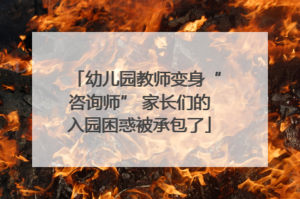 幼儿园教师变身“咨询师” 家长们的入园困惑被承包了