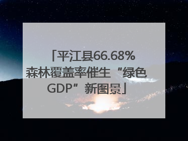 平江县66.68%森林覆盖率催生“绿色GDP”新图景