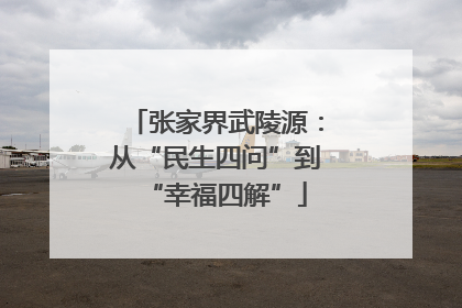 张家界武陵源：从“民生四问”到“幸福四解”