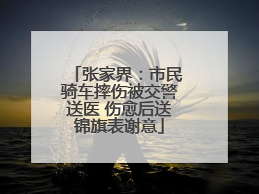 张家界：市民骑车摔伤被交警送医 伤愈后送锦旗表谢意