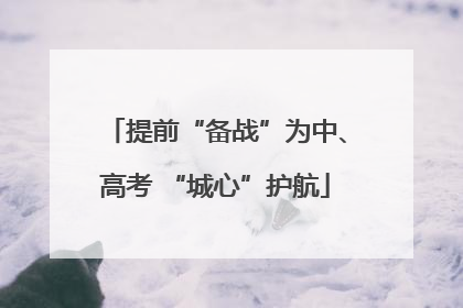 提前“备战”为中、高考 “城心”护航