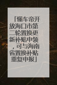 懂车帝开放海口市第二轮置换更新补贴申领，可与海南省置换补贴重复申报