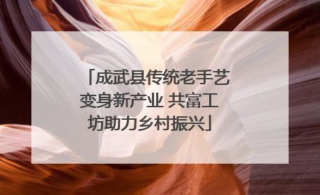 成武县传统老手艺变身新产业 共富工坊助力乡村振兴