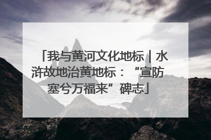 我与黄河文化地标｜水浒故地治黄地标：“宣防塞兮万福来”碑志