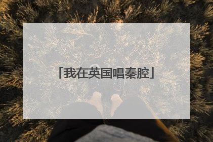 我在英国唱秦腔