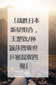 战胜日本新星组合，王楚钦/孙颖莎晋级世乒赛混双四强