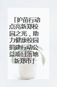 护苗行动点亮新郑校园之光，助力健康校园捐建行动公益项目落地新郑市