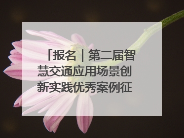 报名｜第二届智慧交通应用场景创新实践优秀案例征集启动！
