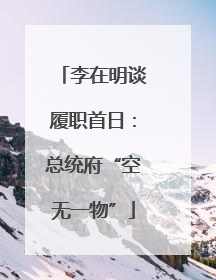 李在明谈履职首日：总统府“空无一物”