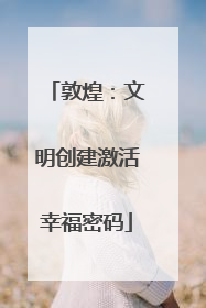 敦煌：文明创建激活幸福密码