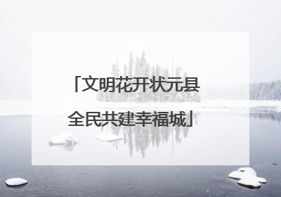 文明花开状元县 全民共建幸福城