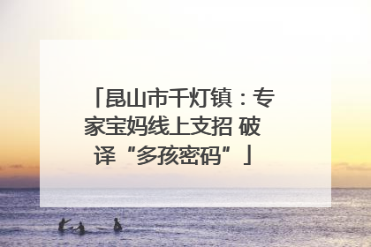 昆山市千灯镇：专家宝妈线上支招 破译“多孩密码”