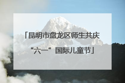 昆明市盘龙区师生共庆“六一”国际儿童节