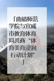 曲靖师范学院与宣威市教育体育局共商“体育美育浸润行动计划”