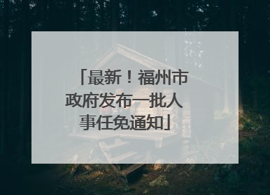 最新！福州市政府发布一批人事任免通知